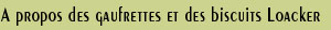 A propos des gaufrettes et des biscuits Loacker